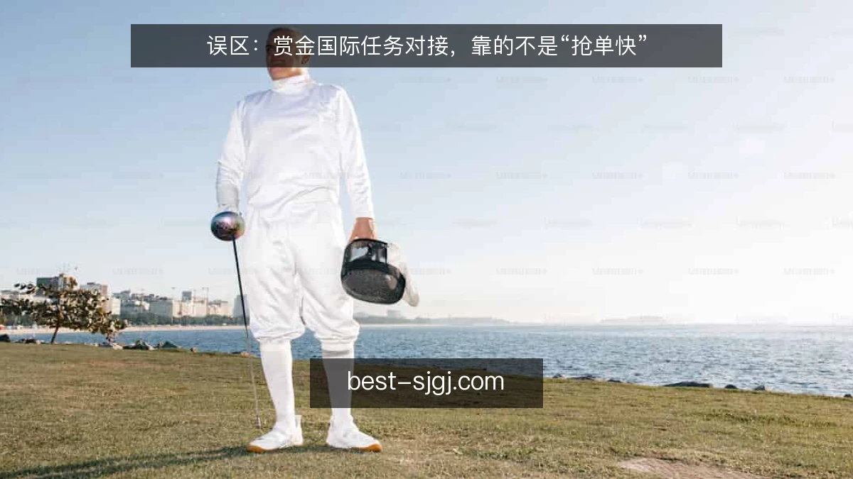 误区：赏金国际任务对接，靠的不是“抢单快”