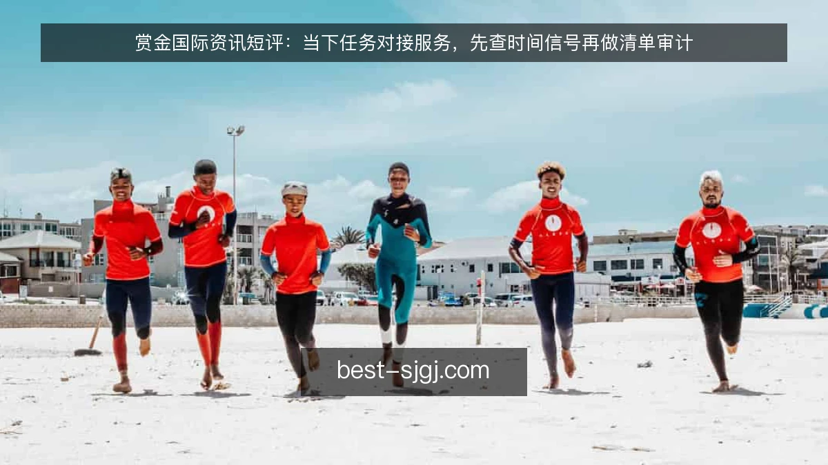 赏金国际资讯短评：当下任务对接服务，先查时间信号再做清单审计